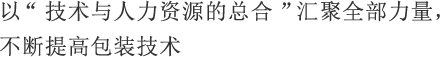 以“技术与人力资源的总合”汇聚全部力量， 不断提高包装技术