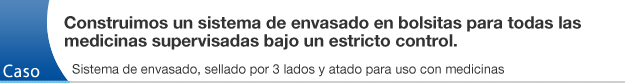 Construimos un sistema de envasado en bolsitas para todas las medicinas supervisadas bajo un estricto control.