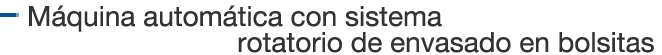 Máquina automática con sistema rotatorio de envasado en bolsitas
