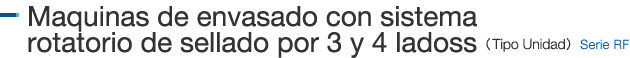 Maquinas de envasado con sistema rotatorio de sellado por 3 y 4 lados (Tipo Unidad) Serie RF